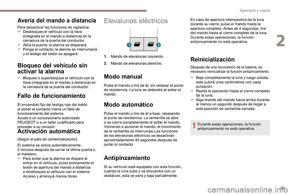 Peugeot Partner 2019  Manual del propietario (in Spanish) 55
Elevalunas eléctricos
1.Mando de elevalunas izquierdo.
2. Mando de elevalunas derecho.
Modo manual
Modo automático
Pulse el mando o tire de él a tope, rebasando 
el punto de resistencia. La vent