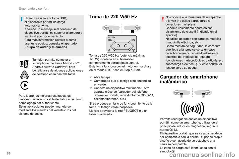 Peugeot Partner 2019  Manual del propietario (in Spanish) 66
AC 220V
50Hz120W
Toma de 220 V/50 Hz
Toma de 220 V/50 Hz (potencia máxima: 
1 20   W) montada en el lateral del 
compartimento portaobjetos central.
Esta toma funciona con el motor en marcha y 
en