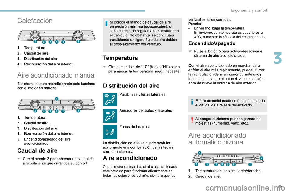 Peugeot Partner 2019 Manual del propietario (in Spanish) 75
Calefacción
1.Temperatura.
2. Caudal de aire.
3. Distribución del aire
4. Recirculación del aire interior.
Aire acondicionado manual
El sistema de aire acondicionado solo funciona
con el motor Peugeot Partner 2019 Manual del propietario (in Spanish) 75
Calefacción
1.Temperatura.
2. Caudal de aire.
3. Distribución del aire
4. Recirculación del aire interior.
Aire acondicionado manual
El sistema de aire acondicionado solo funciona
con el motor