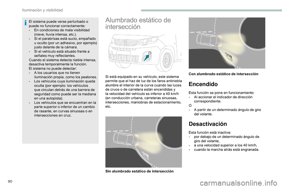 Peugeot Partner 2019 Manual del propietario (in Spanish) 90
El sistema puede verse perturbado o
puede no funcionar correctamente:
-
E
n condiciones de mala visibilidad
(nieve, lluvia intensa, etc.).
-
S
i el parabrisas está sucio, empañado
u ocult Peugeot Partner 2019 Manual del propietario (in Spanish) 90
El sistema puede verse perturbado o
puede no funcionar correctamente:
-
E
n condiciones de mala visibilidad
(nieve, lluvia intensa, etc.).
-
S
i el parabrisas está sucio, empañado
u ocult