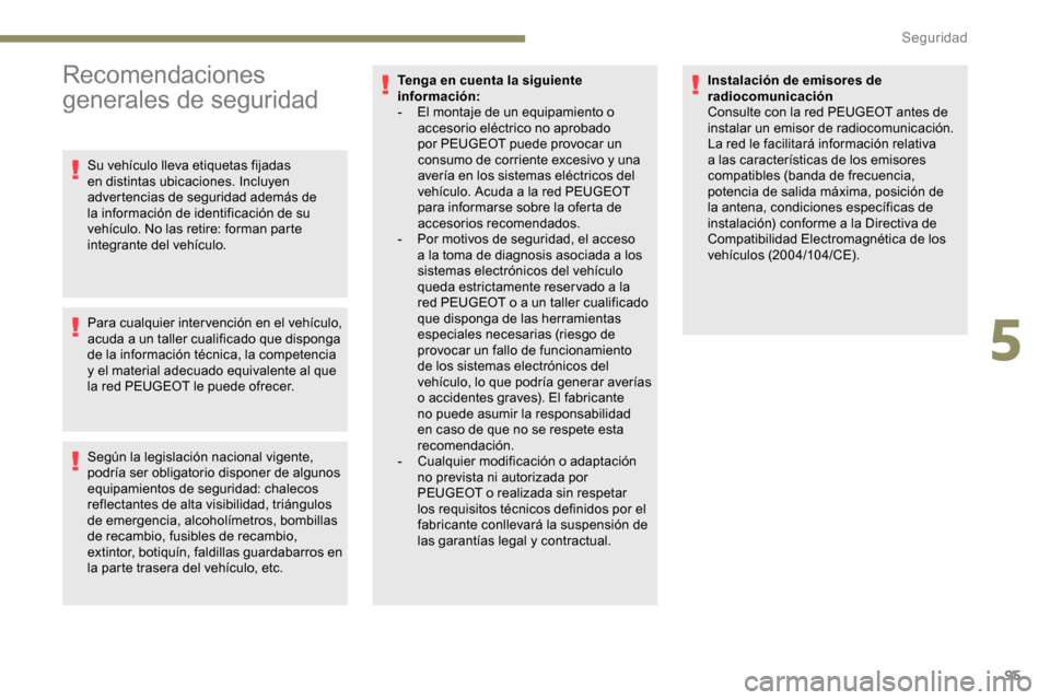 Peugeot Partner 2019  Manual del propietario (in Spanish) 95
Recomendaciones 
generales de seguridad
Su vehículo lleva etiquetas fijadas 
en distintas ubicaciones. Incluyen 
advertencias de seguridad además de 
la información de identificación de su 
veh