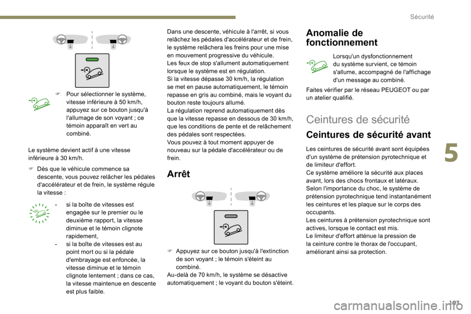 Peugeot Partner 2019  Manuel du propriétaire (in French) 103
F Pour sélectionner le système, vitesse inférieure à 50   km/h, 
appuyez sur ce bouton jusquà 
lallumage de son voyant
  ; ce 
témoin apparaît en vert au 
combiné.
F
 
D

ès que le véh