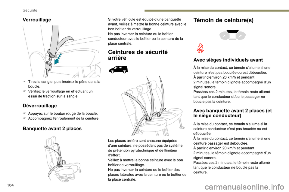 Peugeot Partner 2019  Manuel du propriétaire (in French) 104
Verrouillage
Déverrouillage
F Appuyez sur le bouton rouge de la boucle.
F A ccompagnez lenroulement de la ceinture.
Banquette avant 2 places
Si votre véhicule est équipé d’une banquette 
av