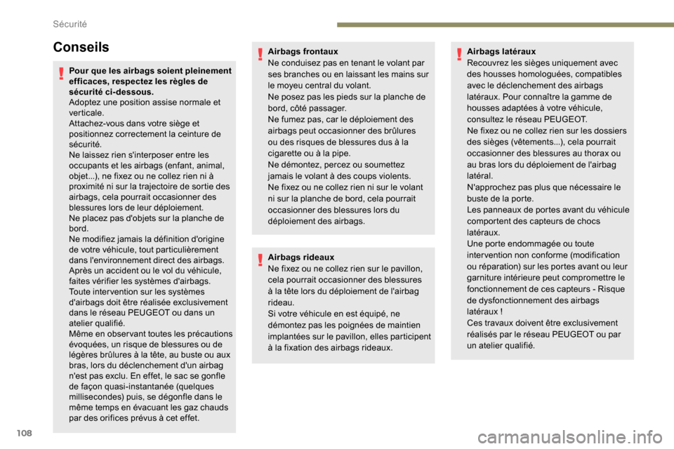 Peugeot Partner 2019  Manuel du propriétaire (in French) 108
Conseils
Pour que les airbags soient pleinement 
efficaces, respectez les règles de 
sécurité ci-dessous.
Adoptez une position assise normale et 
verticale.
Attachez-vous dans votre siège et 
