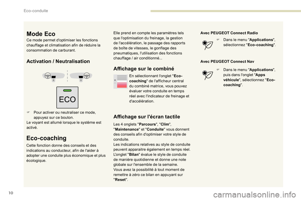 Peugeot Partner 2019  Manuel du propriétaire (in French) 10
Activation / Neutralisation
F Pour activer ou neutraliser ce mode, 
appuyez sur ce bouton.
Le voyant est allumé lorsque le système est 
activé.
Eco-coaching
Cette fonction donne des conseils et 