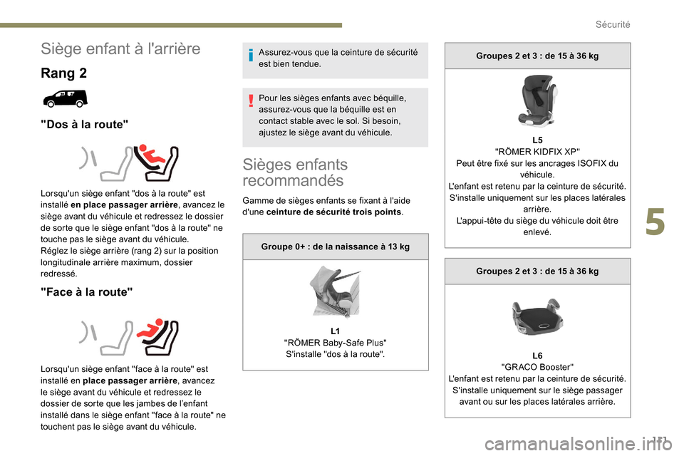 Peugeot Partner 2019  Manuel du propriétaire (in French) 111
Siège enfant à larrière
Rang 2
"Dos à la route"
"Face à la route"
Assurez-vous que la ceinture de sécurité 
est bien tendue.
Pour les sièges enfants avec béquille, 
assurez-vous que la b