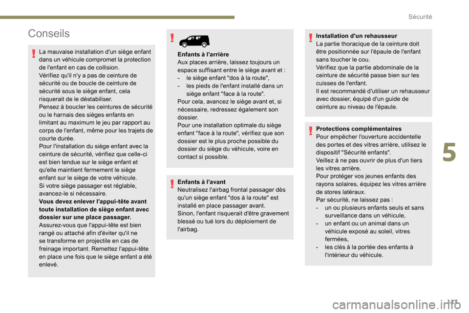 Peugeot Partner 2019  Manuel du propriétaire (in French) 113
Conseils
La mauvaise installation dun siège enfant 
dans un véhicule compromet la protection 
de lenfant en cas de collision.
Vérifiez quil ny a pas de ceinture de 
sécurité ou de boucle 