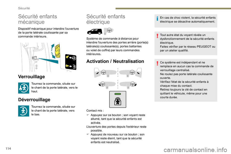 Peugeot Partner 2019  Manuel du propriétaire (in French) 114
Sécurité enfants 
mécanique
Dispositif mécanique pour interdire l’ouverture 
de la porte latérale coulissante par sa 
commande intérieure.
Verrouillage
Tournez la commande, située sur 
le