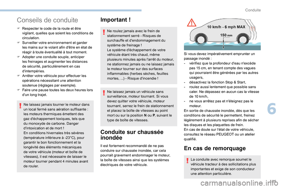 Peugeot Partner 2019  Manuel du propriétaire (in French) 115
Conseils de conduite
F Respecter le code de la route et être vigilant, quelles que soient les conditions de 
circulation.
F
 
S
 urveiller votre environnement et garder 
les mains sur le volant a