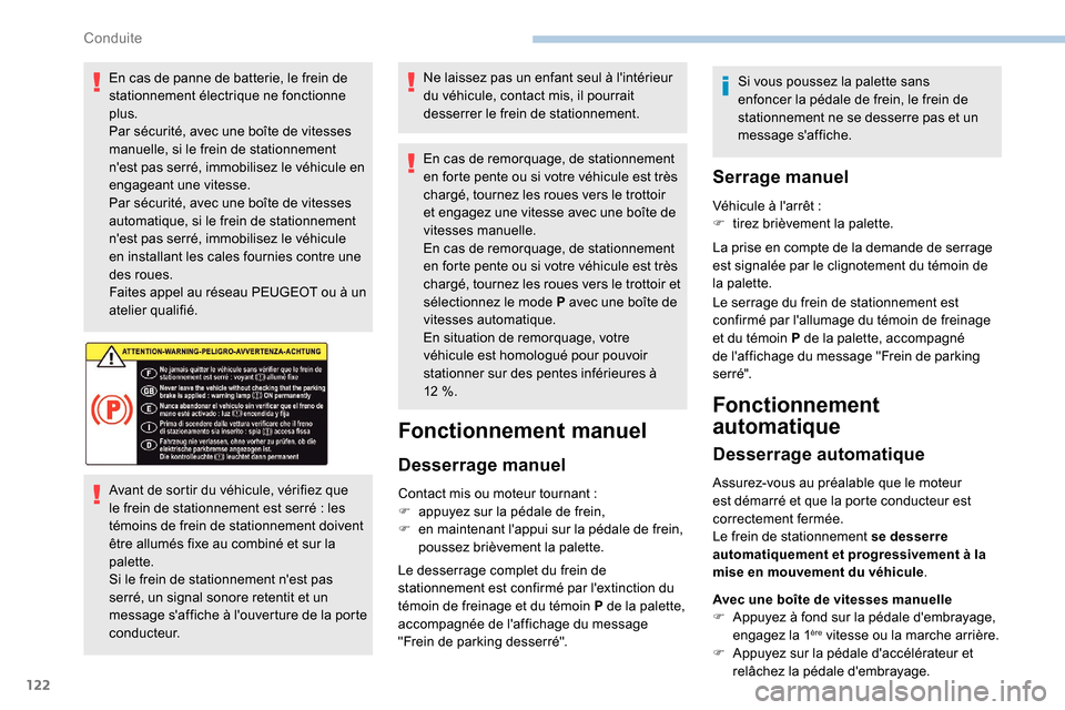 Peugeot Partner 2019  Manuel du propriétaire (in French) 122
En cas de panne de batterie, le frein de 
stationnement électrique ne fonctionne 
plus.
Par sécurité, avec une boîte de vitesses 
manuelle, si le frein de stationnement 
nest pas serré, immo