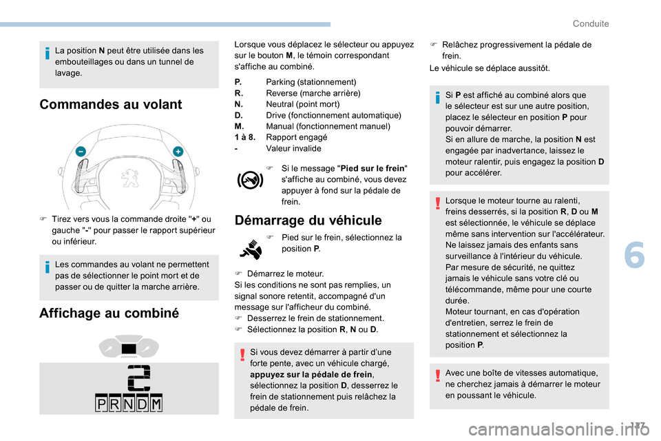 Peugeot Partner 2019  Manuel du propriétaire (in French) 127
La position N peut être utilisée dans les 
embouteillages ou dans un tunnel de 
lavage.
Commandes au volant
F Tirez vers vous la commande droite "+" ou 
gauche " -" pour passer le rapport supér