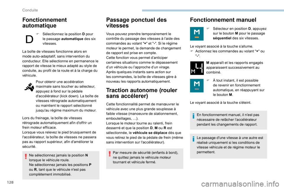 Peugeot Partner 2019  Manuel du propriétaire (in French) 128
Fonctionnement 
automatique
F Sélectionnez la position D pour le passage automatique  des six 
vitesses.
Ne sélectionnez jamais la position N 
lorsque le véhicule roule.
Ne sélectionnez jamais