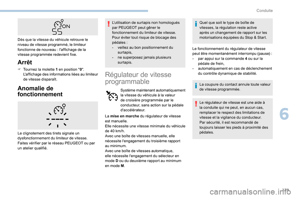 Peugeot Partner 2019  Manuel du propriétaire (in French) 139
Arrêt
F Tournez la molette 1 en position "0". 
Laffichage des informations liées au limiteur 
de vitesse disparaît.
Anomalie de 
fonctionnement
Lutilisation de surtapis non homologués 
par P