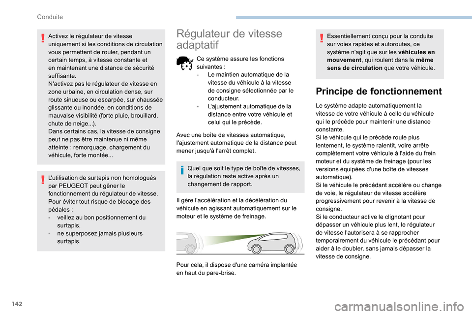 Peugeot Partner 2019  Manuel du propriétaire (in French) 142
Activez le régulateur de vitesse 
uniquement si les conditions de circulation 
vous permettent de rouler, pendant un 
certain temps, à vitesse constante et 
en maintenant une distance de sécuri