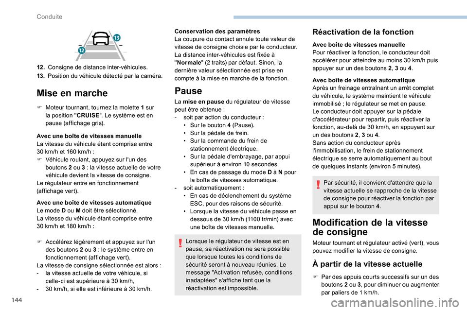 Peugeot Partner 2019  Manuel du propriétaire (in French) 144
Mise en marche
F Moteur tournant, tournez la molette  1 sur 
la position " CRUISE". Le système est en 
pause (affichage gris).
Avec une boîte de vitesses manuelle
La vitesse du véhicule étant 