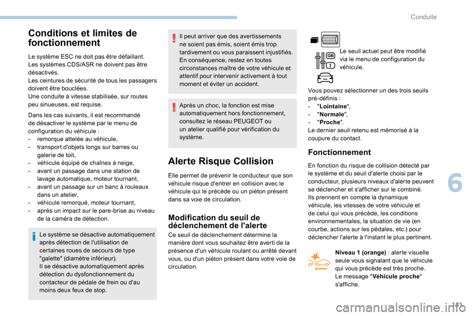 Peugeot Partner 2019  Manuel du propriétaire (in French) 151
Conditions et limites de 
fonctionnement
Le système ESC ne doit pas être défaillant.
Les systèmes CDS/ASR ne doivent pas être 
désactivés.
Les ceintures de sécurité de tous les passagers 