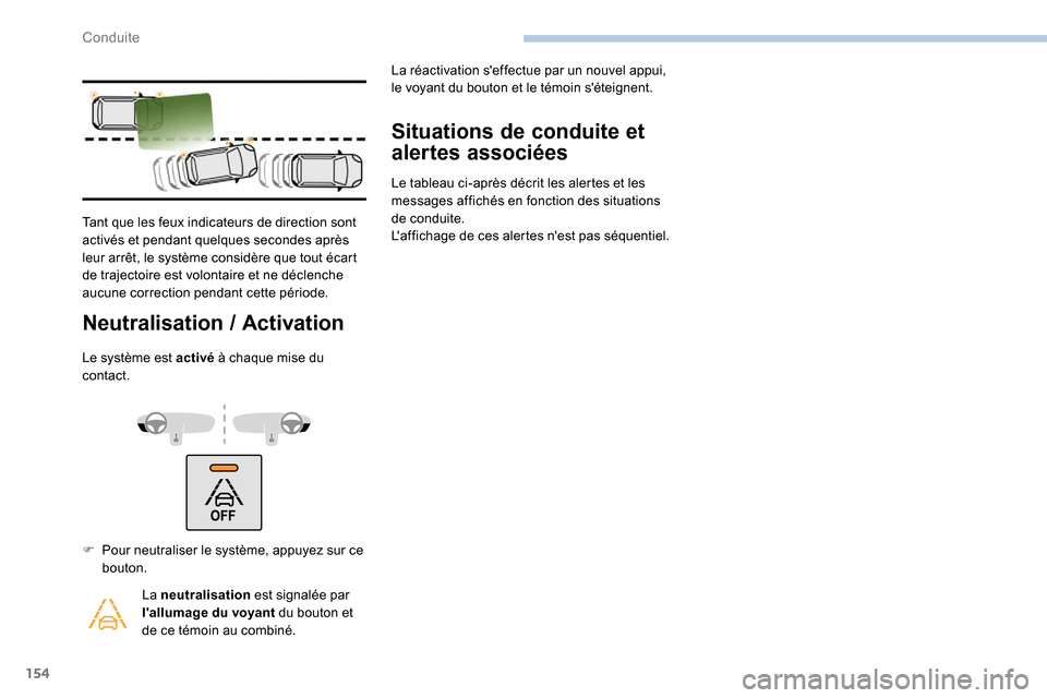 Peugeot Partner 2019  Manuel du propriétaire (in French) 154
Neutralisation / Activation
Le système est activé  à chaque mise du 
contact.
Situations de conduite et 
alertes associées
Le tableau ci-après décrit les alertes et les 
messages affichés e