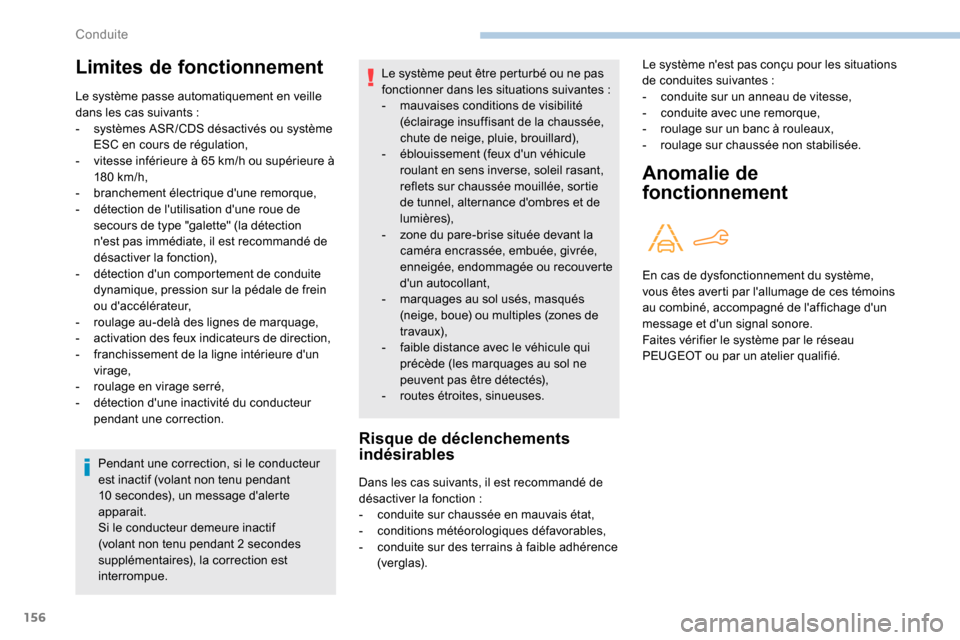 Peugeot Partner 2019  Manuel du propriétaire (in French) 156
Pendant une correction, si le conducteur 
est inactif (volant non tenu pendant 
10  secondes), un message dalerte 
apparait.
Si le conducteur demeure inactif 
(volant non tenu pendant 2
  seconde