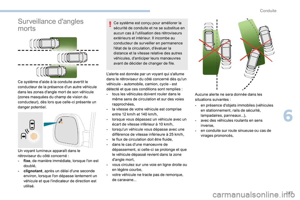Peugeot Partner 2019  Manuel du propriétaire (in French) 157
Un voyant lumineux apparaît dans le 
rétroviseur du côté concerné  :
-
 
f
 ixe, de manière immédiate, lorsque lon est 
doublé,
-
 
c
 lignotant , après un délai dune
  seconde 
enviro