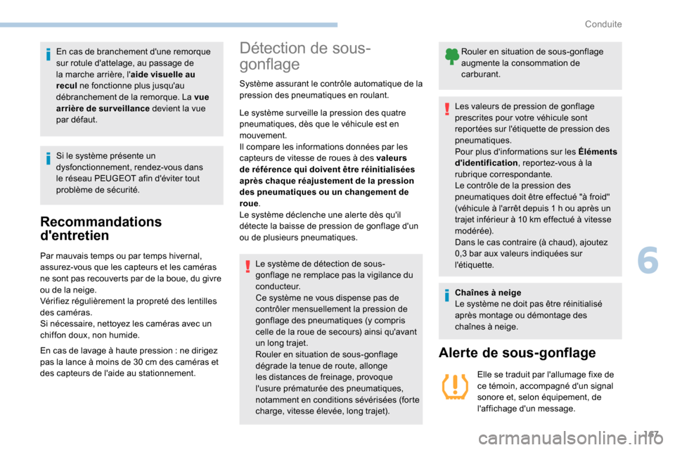 Peugeot Partner 2019  Manuel du propriétaire (in French) 167
En cas de branchement dune remorque 
sur rotule dattelage, au passage de 
la marche arrière, laide visuelle au 
recul  ne fonctionne plus jusquau 
débranchement de la remorque. La vue 
arri