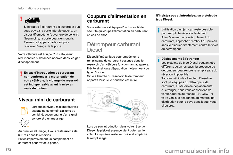 Peugeot Partner 2019  Manuel du propriétaire (in French) 172
/2 
1 1
Votre véhicule est équipé dun catalyseur 
réduisant les substances nocives dans les gaz 
déchappement.
En cas dintroduction de carburant 
non-conforme à la motorisation de 
votre 