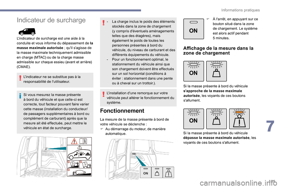 Peugeot Partner 2019  Manuel du propriétaire (in French) 175
ON
ON
ON
Indicateur de surcharge
Lindicateur de surcharge est une aide à la 
conduite et vous informe du dépassement de la 
masse maximale autorisée
 
; quil sagisse de 
la masse maximale te