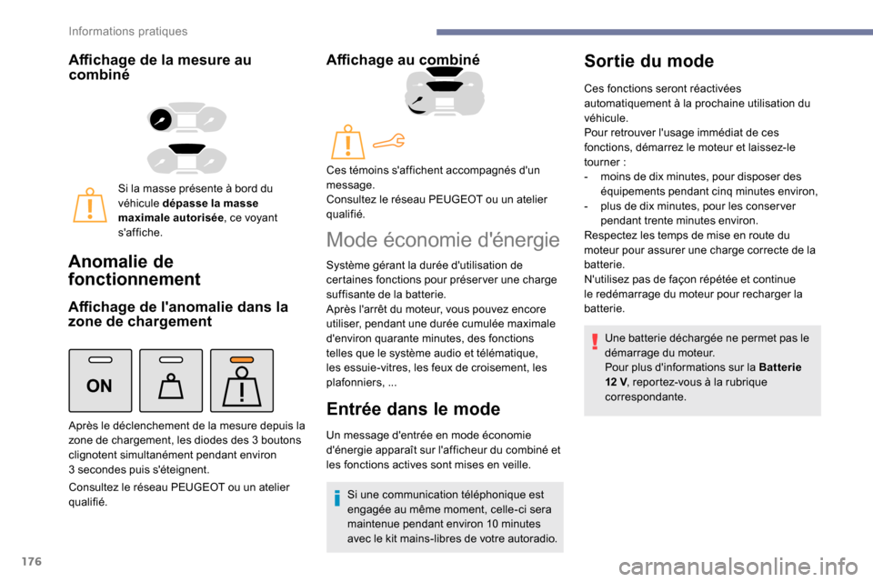 Peugeot Partner 2019  Manuel du propriétaire (in French) 176
ON
Affichage de la mesure au 
combiné
Si la masse présente à bord du 
véhicule dépasse la masse 
maximale autorisée, ce voyant 
saffiche.
Anomalie de 
fonctionnement
Affichage de lanomalie
