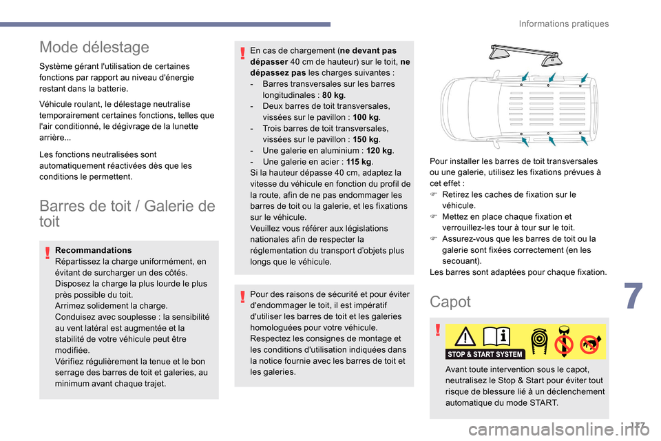 Peugeot Partner 2019  Manuel du propriétaire (in French) 177
Mode délestage
Système gérant lutilisation de certaines 
fonctions par rapport au niveau dénergie 
restant dans la batterie.
Véhicule roulant, le délestage neutralise 
temporairement certa