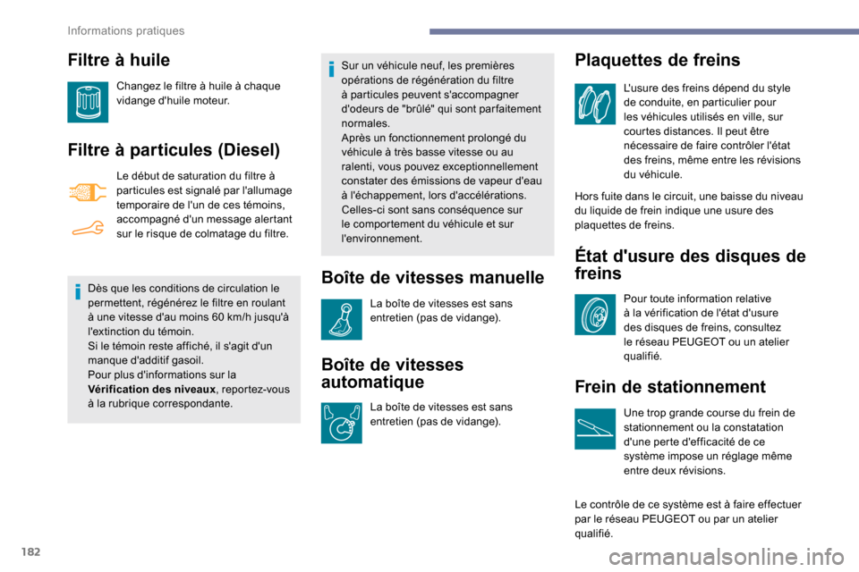 Peugeot Partner 2019  Manuel du propriétaire (in French) 182
Filtre à huile
Changez le filtre à huile à chaque 
vidange dhuile moteur.
Filtre à particules (Diesel)
Le début de saturation du filtre à 
particules est signalé par lallumage 
temporaire