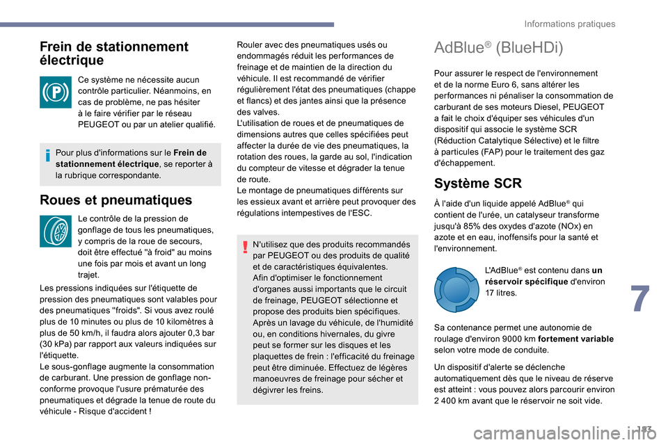 Peugeot Partner 2019  Manuel du propriétaire (in French) 183
Frein de stationnement 
électrique
Ce système ne nécessite aucun 
contrôle particulier. Néanmoins, en 
cas de problème, ne pas hésiter 
à le faire vérifier par le réseau 
PEUGEOT ou par 