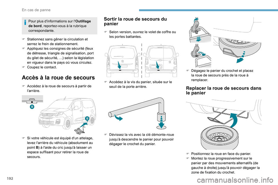 Peugeot Partner 2019  Manuel du propriétaire (in French) 192
Accès à la roue de secours
F Accédez à la roue de secours à partir de l ’ar r i ère. 
F
 
S
 i votre véhicule est équipé dun attelage, 
levez larrière du véhicule (absolument au 
po