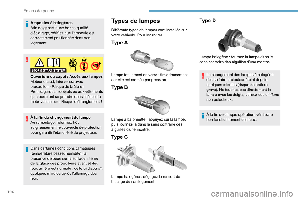 Peugeot Partner 2019  Manuel du propriétaire (in French) 196
Ampoules à halogènes
Afin de garantir une bonne qualité 
déclairage, vérifiez que lampoule est 
correctement positionnée dans son 
logement.
À la fin du changement de lampe
Au remontage, 
