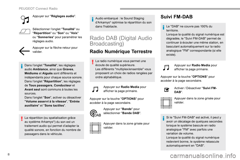 Peugeot Partner 2019  Manuel du propriétaire (in French) 8
Appuyer sur "Réglages audio ".
Sélectionner l’onglet " Tonalité" ou 
" Répartition " ou "Son" ou " Voix" 
ou " Sonneries " pour paramétrer les 
réglages audio.
Appuyer sur la flèche retour 