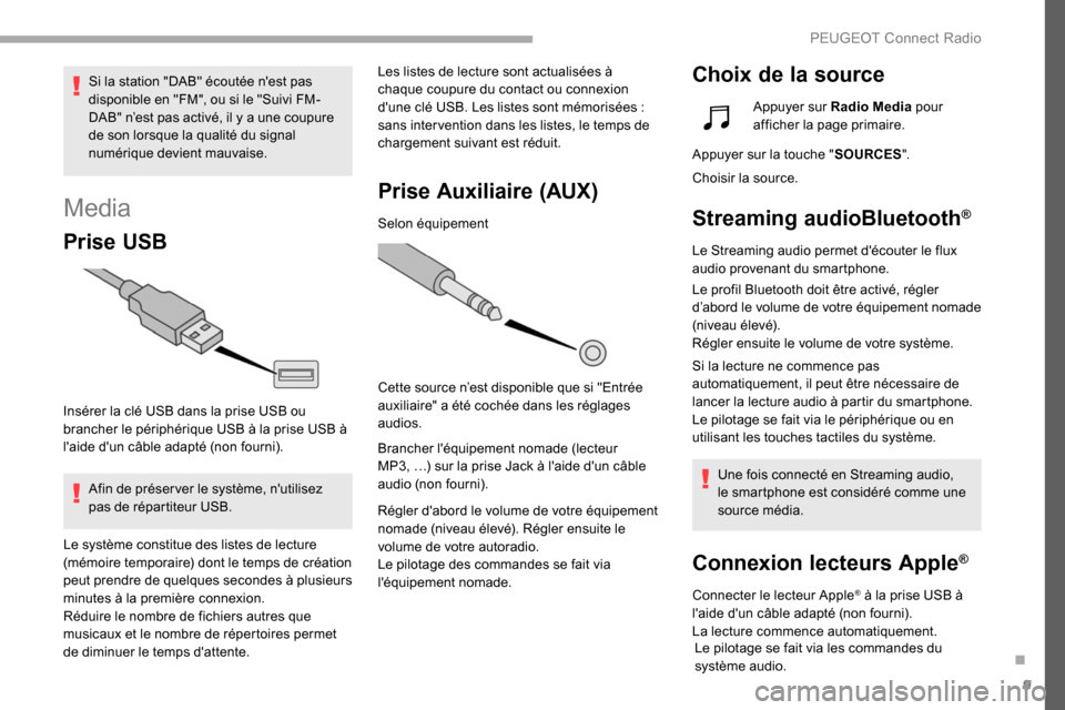 Peugeot Partner 2019  Manuel du propriétaire (in French) 9
Media
Prise USB
Insérer la clé USB dans la prise USB ou 
brancher le périphérique USB à la prise USB à 
laide dun câble adapté (non fourni).Afin de préser ver le système, nutilisez 
pas