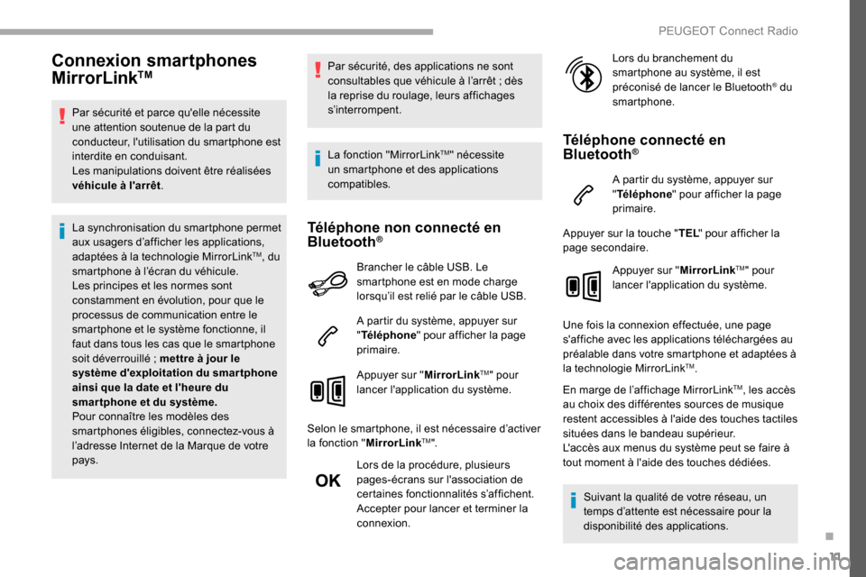 Peugeot Partner 2019  Manuel du propriétaire (in French) 11
Connexion smartphones 
MirrorLinkTM
Par sécurité et parce quelle nécessite 
une attention soutenue de la part du 
conducteur, lutilisation du smartphone est 
interdite en conduisant.
Les manip