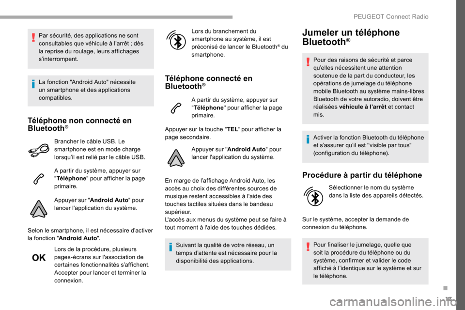 Peugeot Partner 2019  Manuel du propriétaire (in French) 13
Par sécurité, des applications ne sont 
consultables que véhicule à l’arrêt ; dès 
la reprise du roulage, leurs affichages 
s’interrompent.
La fonction "Android Auto" nécessite 
un smart