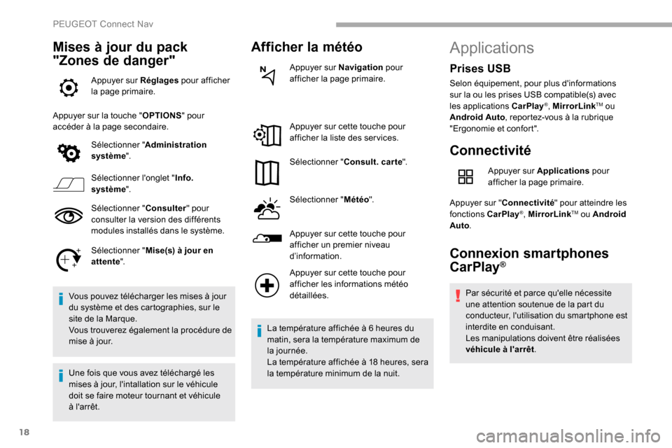 Peugeot Partner 2019  Manuel du propriétaire (in French) 18
Mises à jour du pack 
"Zones de danger"
Appuyer sur Réglages pour afficher 
la page primaire.
Appuyer sur la touche " OPTIONS" pour 
accéder à la page secondaire.
Sélectionner " Administration
