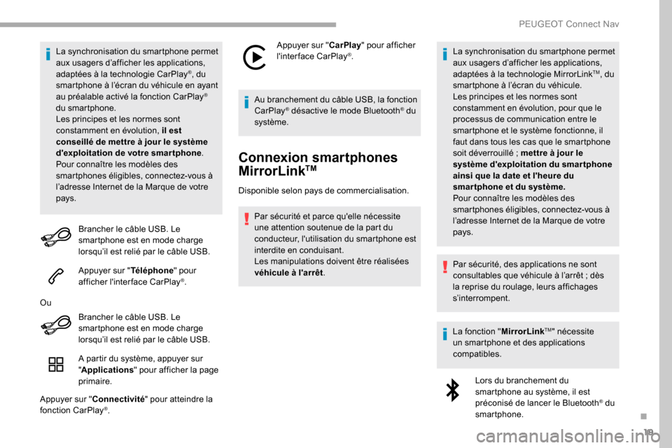 Peugeot Partner 2019  Manuel du propriétaire (in French) 19
La synchronisation du smartphone permet 
aux usagers d’afficher les applications, 
adaptées à la technologie CarPlay
®, du 
smartphone à l’écran du véhicule en ayant 
au préalable activ