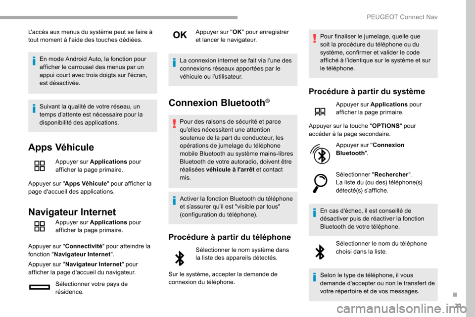 Peugeot Partner 2019  Manuel du propriétaire (in French) 21
Laccès aux menus du système peut se faire à 
tout moment à laide des touches dédiées.En mode Android Auto, la fonction pour 
afficher le carrousel des menus par un 
appui court avec trois d