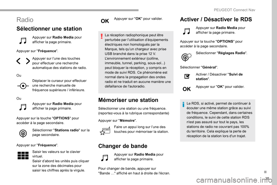 Peugeot Partner 2019  Manuel du propriétaire (in French) 23
Radio
Sélectionner une station
Appuyer sur Radio Media pour 
afficher la page primaire.
Appuyer sur " Fréquence".
Appuyer sur l’une des touches 
pour effectuer une recherche 
automatique des st