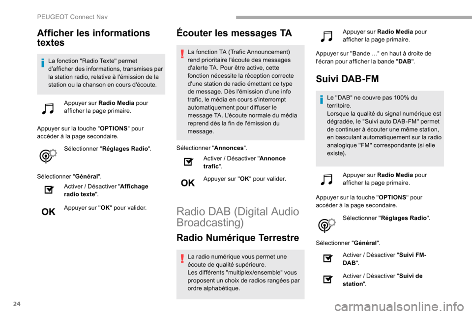 Peugeot Partner 2019  Manuel du propriétaire (in French) 24
Afficher les informations 
textes
La fonction "Radio Texte" permet 
d’afficher des informations, transmises par 
la station radio, relative à lémission de la 
station ou la chanson en cours d