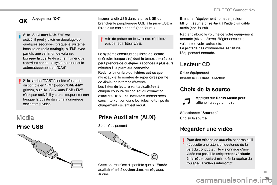 Peugeot Partner 2019  Manuel du propriétaire (in French) 25
Appuyer sur "OK".
Si le "Suivi auto DAB-FM" est 
activé, il peut y avoir un décalage de 
quelques
  secondes lorsque le système 
bascule en radio analogique "FM" avec 
par fois une variation de 