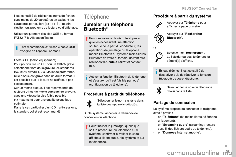 Peugeot Partner 2019  Manuel du propriétaire (in French) 27
Il est conseillé de rédiger les noms de fichiers 
avec moins de 20 caractères en excluant les 
caractères particuliers (ex  : « » ? .   ; ù) afin 
déviter tout problème de lecture ou daf