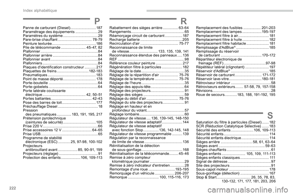 Peugeot Partner 2019  Manuel du propriétaire (in French) 222
SSaturation du filtre à particules (Diesel) .......18 2
SCR (Réduction Catalytique Sélective)  .......183
Sécurité des enfants
 
......................10

6, 109 -113
Sécurité enfants
 

..