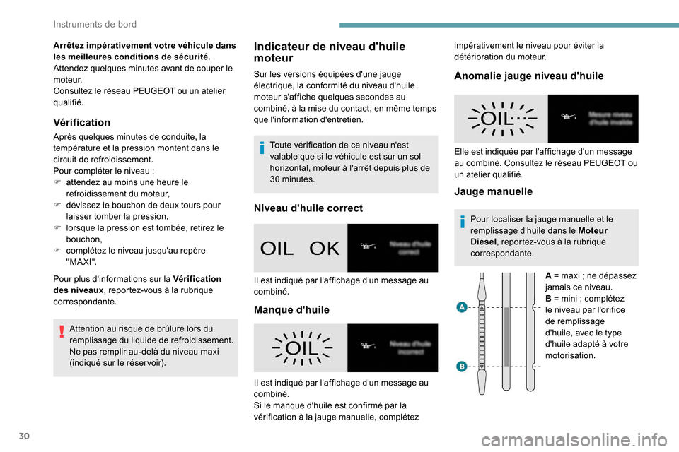 Peugeot Partner 2019  Manuel du propriétaire (in French) 30
Arrêtez impérativement votre véhicule dans 
les meilleures conditions de sécurité.
Attendez quelques  minutes avant de couper le 
moteur.
Consultez le réseau PEUGEOT ou un atelier 
qualifié.