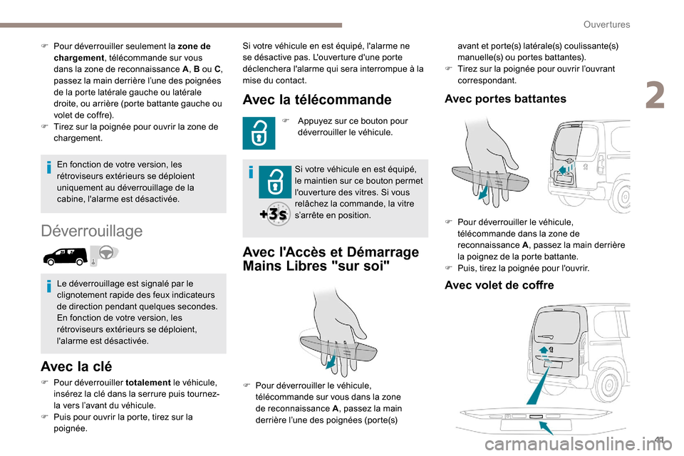 Peugeot Partner 2019  Manuel du propriétaire (in French) 41
En fonction de votre version, les 
rétroviseurs extérieurs se déploient 
uniquement au déverrouillage de la 
cabine, lalarme est désactivée.
Déverrouillage
Avec la clé
F Pour déverrouille