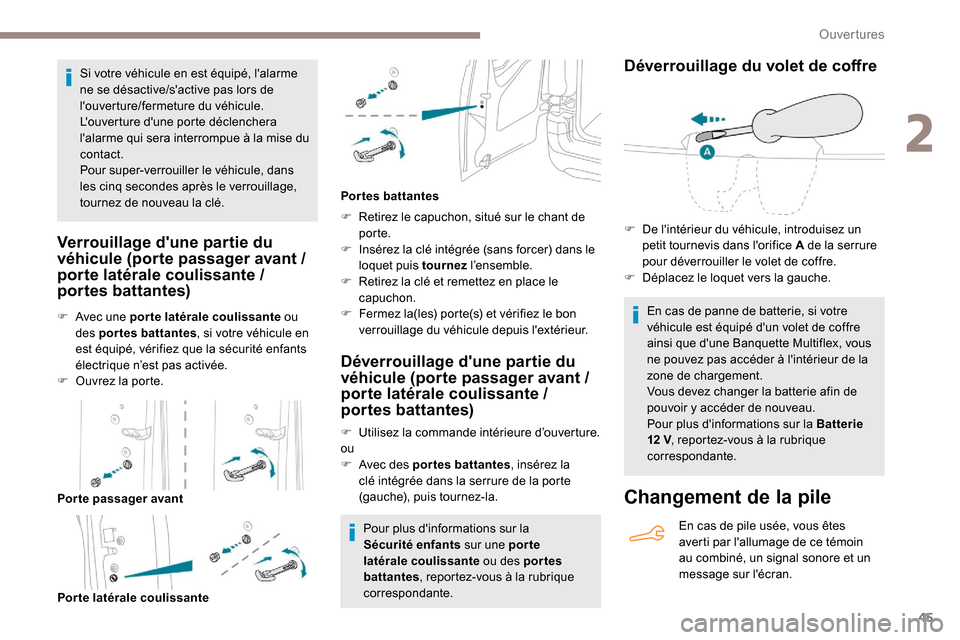 Peugeot Partner 2019  Manuel du propriétaire (in French) 45
Si votre véhicule en est équipé, lalarme 
ne se désactive/sactive pas lors de 
louverture/fermeture du véhicule.
Louverture dune porte déclenchera 
lalarme qui sera interrompue à la mi