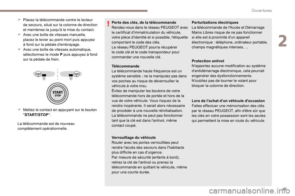 Peugeot Partner 2019  Manuel du propriétaire (in French) 47
F Mettez le contact en appuyant sur le bouton "START/STOP ".
La télécommande est de nouveau 
complètement opérationnelle. F  
P
 lacez la télécommande contre le lecteur 
de secours, situé su