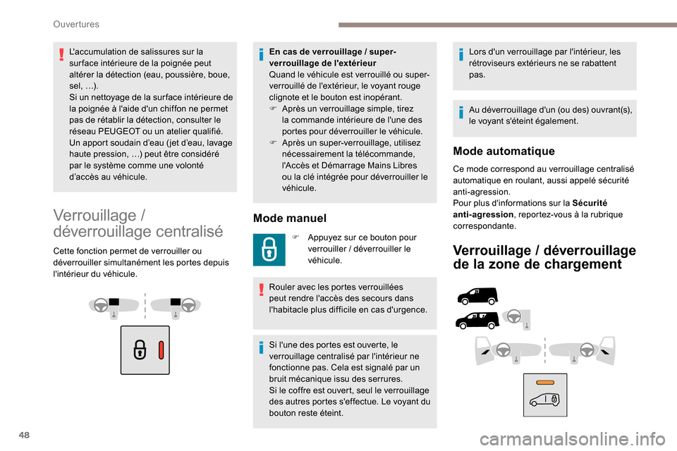 Peugeot Partner 2019  Manuel du propriétaire (in French) 48
Laccumulation de salissures sur la 
sur face intérieure de la poignée peut 
altérer la détection (eau, poussière, boue, 
s e l ,  …) .
Si un nettoyage de la sur face intérieure de 
la poig