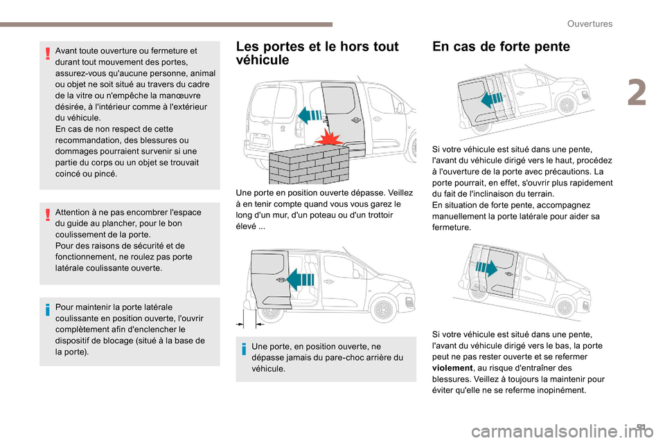 Peugeot Partner 2019  Manuel du propriétaire (in French) 51
Avant toute ouverture ou fermeture et 
durant tout mouvement des portes, 
assurez-vous quaucune personne, animal 
ou objet ne soit situé au travers du cadre 
de la vitre ou nempêche la manœuvr